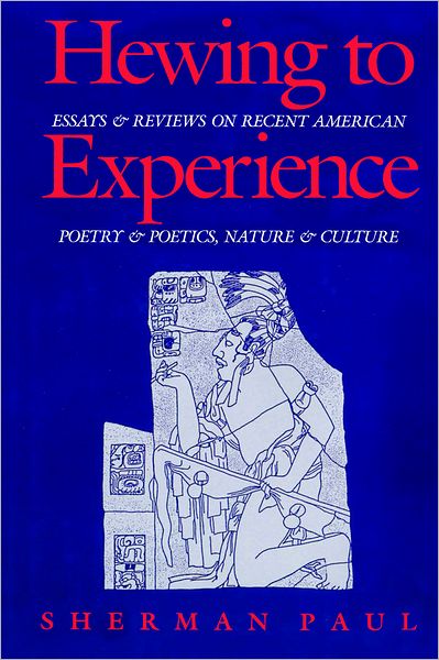 Hewing to Experience: Essays and Reviews on Recent American Poetry and Poetics, Nature and Culture