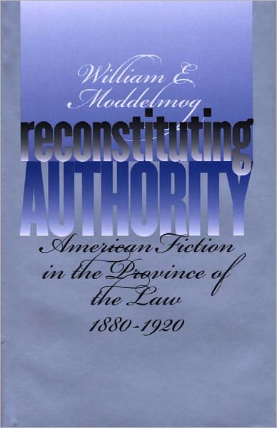 Reconstituting Authority: American Fiction in the Province of the Law, 1880-1920