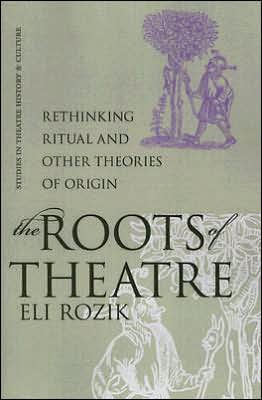 The Roots of Theatre: Rethinking Ritual and Other Theories of Origin