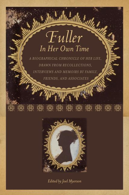 Fuller in Her Own Time: A Biographical Chronicle of Her Life, Drawn from Recollections, Interviews, and Memoirs by Family, Friends, and Associates