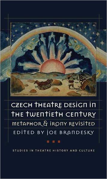 Czech Theatre Design in the Twentieth Century: Metaphor and Irony Revisited