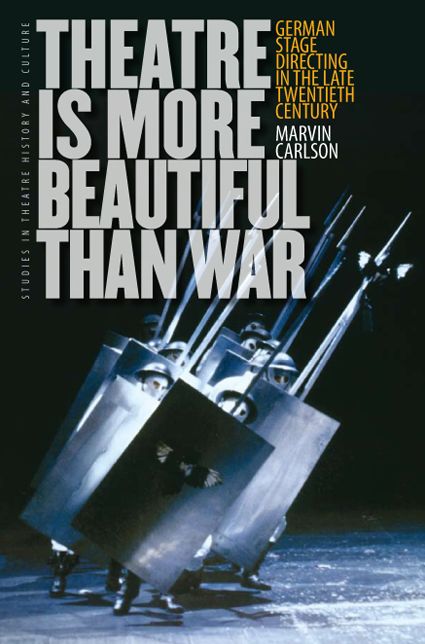 Theatre Is More Beautiful Than War: German Stage Directing in the Late Twentieth Century