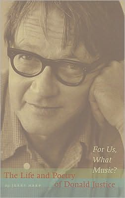 For Us, What Music?: The Life and Poetry of Donald Justice