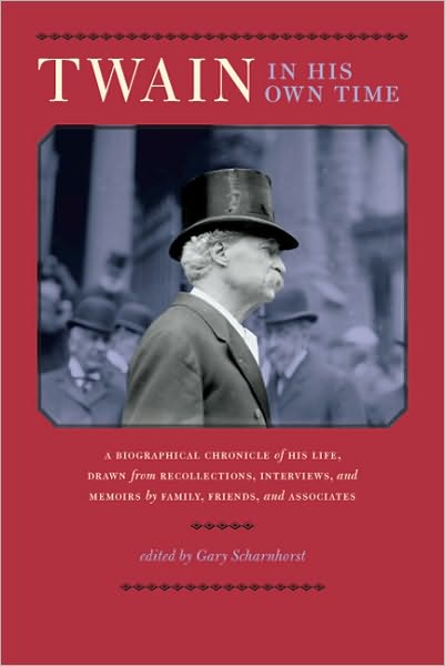 Twain in His Own Time: A Biographical Chronicle of His Life, Drawn from Recollections, Interviews, and Memoirs by Family, Friends, and Associates