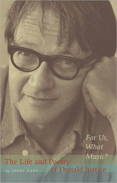 For Us, What Music?: The Life and Poetry of Donald Justice