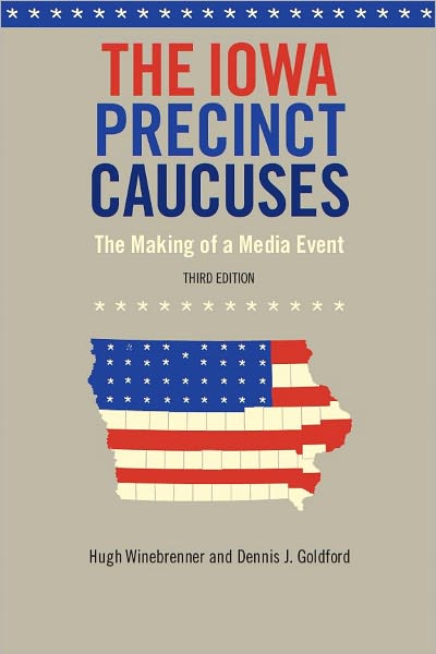 The Iowa Precinct Caucuses: The Making of a Media Event, Third Edition