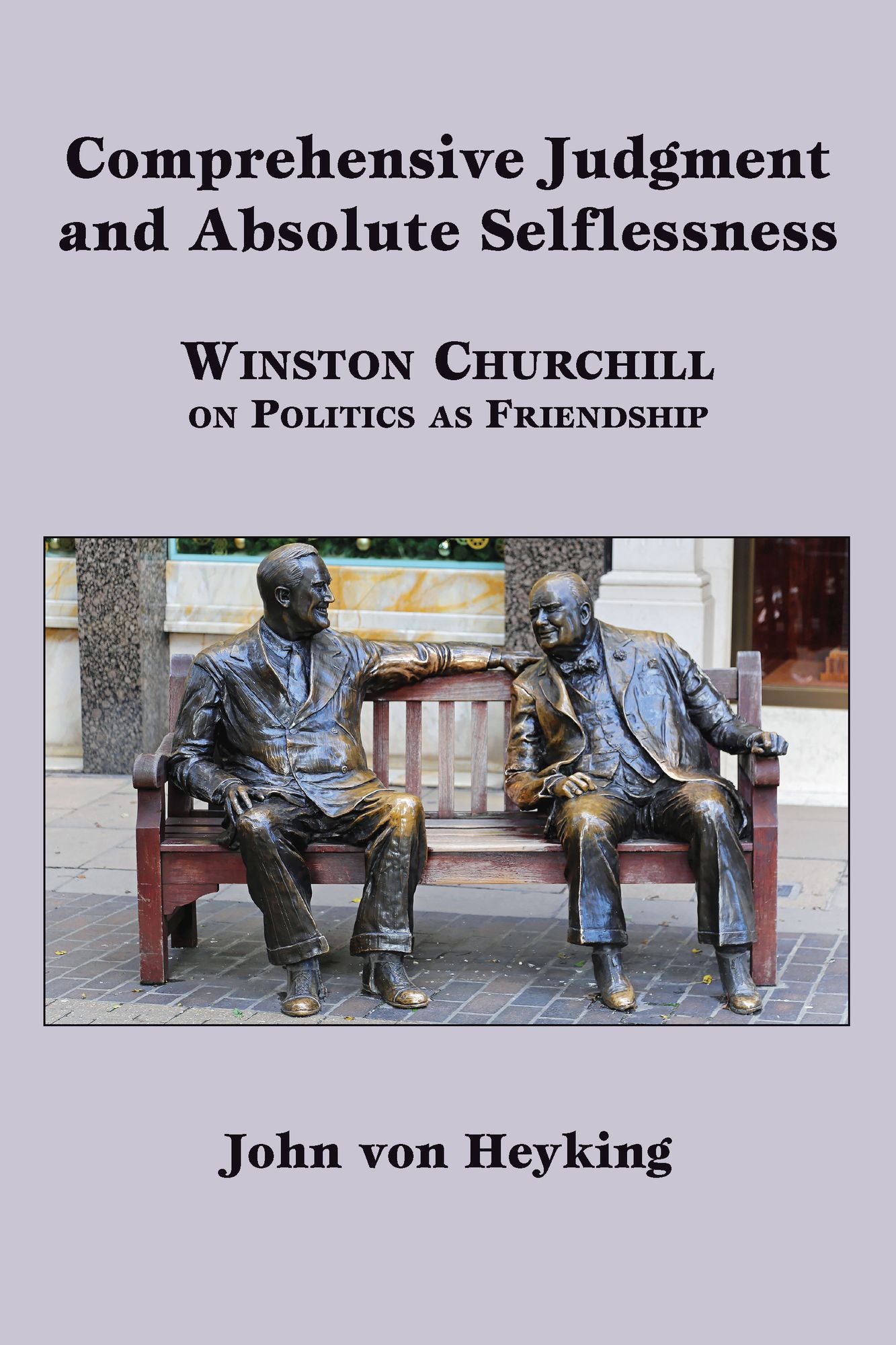 Comprehensive Judgment and Absolute Selflessness: Winston Churchill on Politics as Friendship
