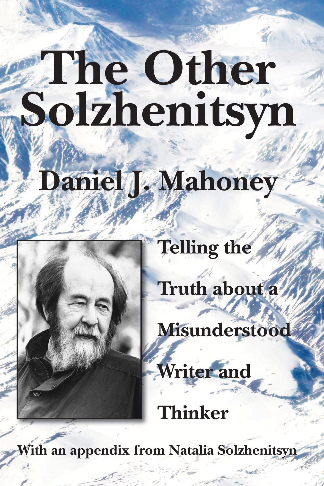 The Other Solzhenitsyn: Telling the Truth about a Misunderstood Writer and Thinker