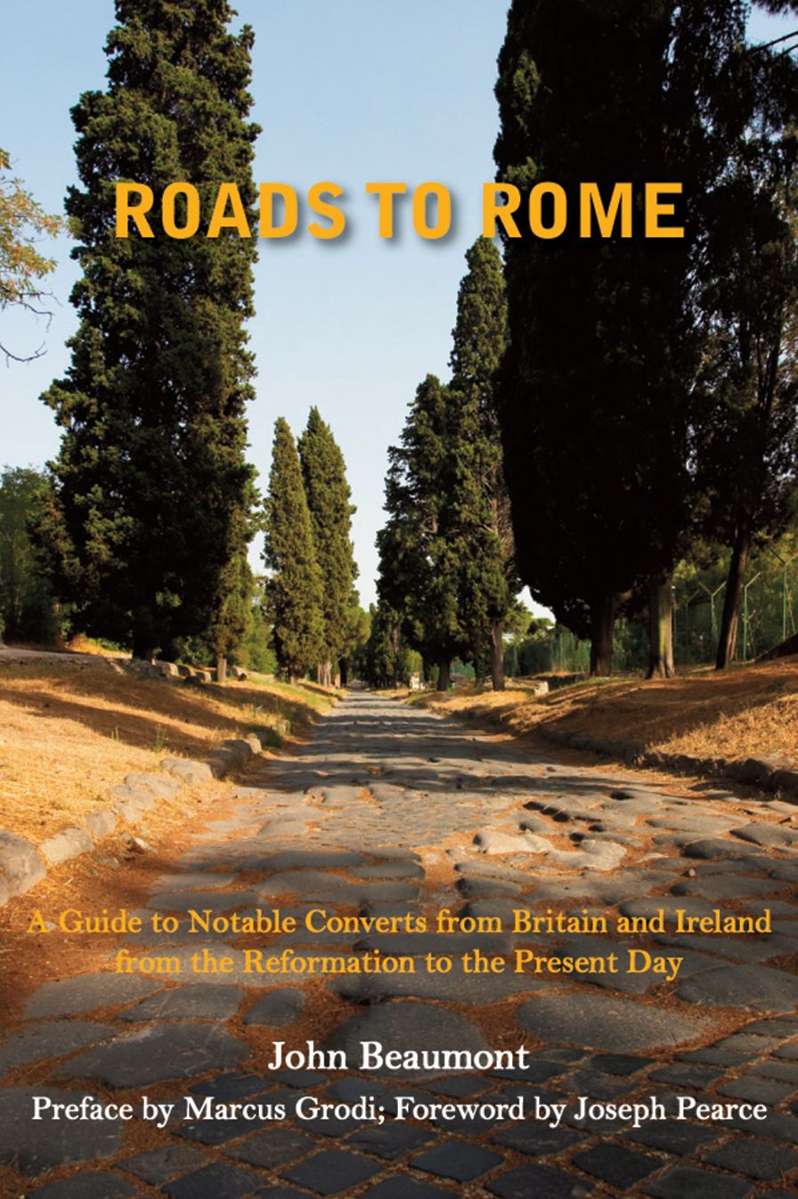 Roads to Rome: A Guide to Notable Converts from Britain and Ireland from the Reformation to the