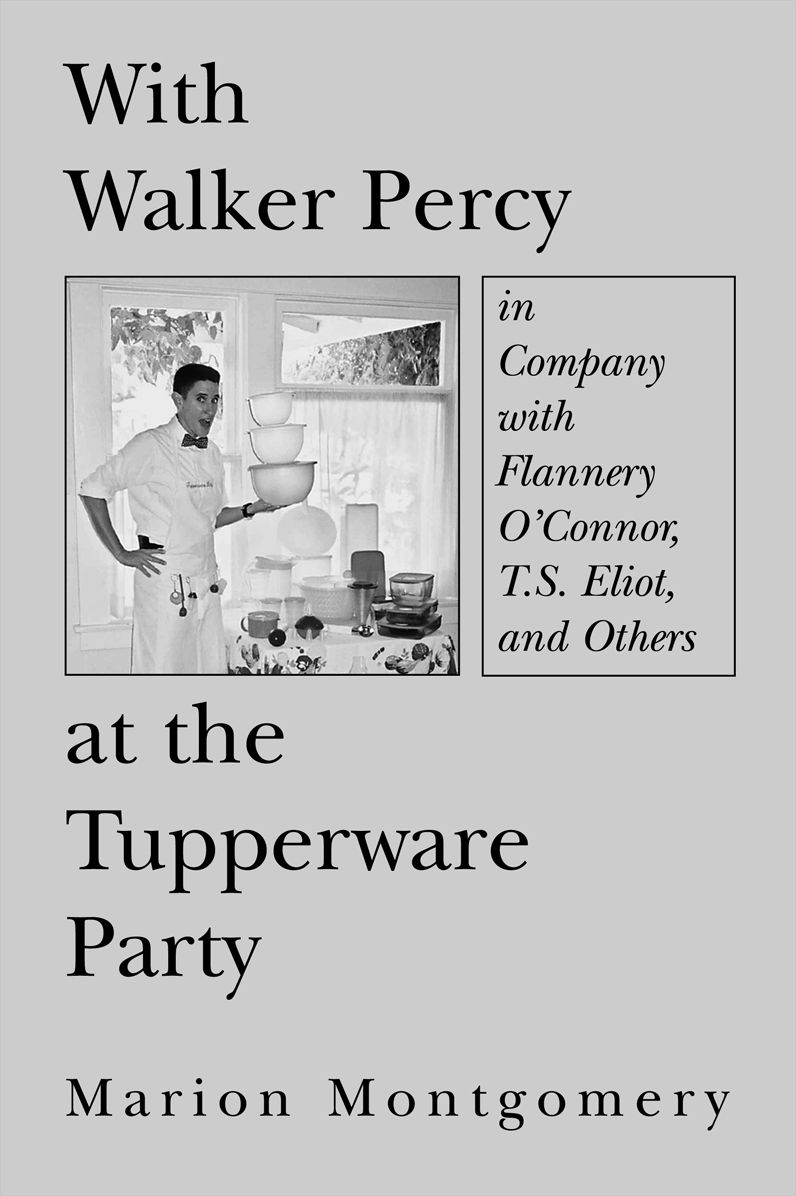 With Walker Percy at the Tupperware Party: in Company with Flannery O'Connor, T.S. Eliot, and Others