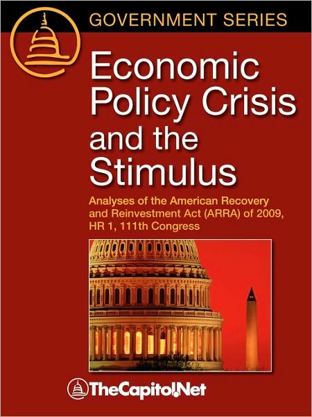 Economic Policy Crisis and the Stimulus: Analyses of the American Recovery and Reinvestment Act (ARRA) of 2009 HR 1, 111th Congress