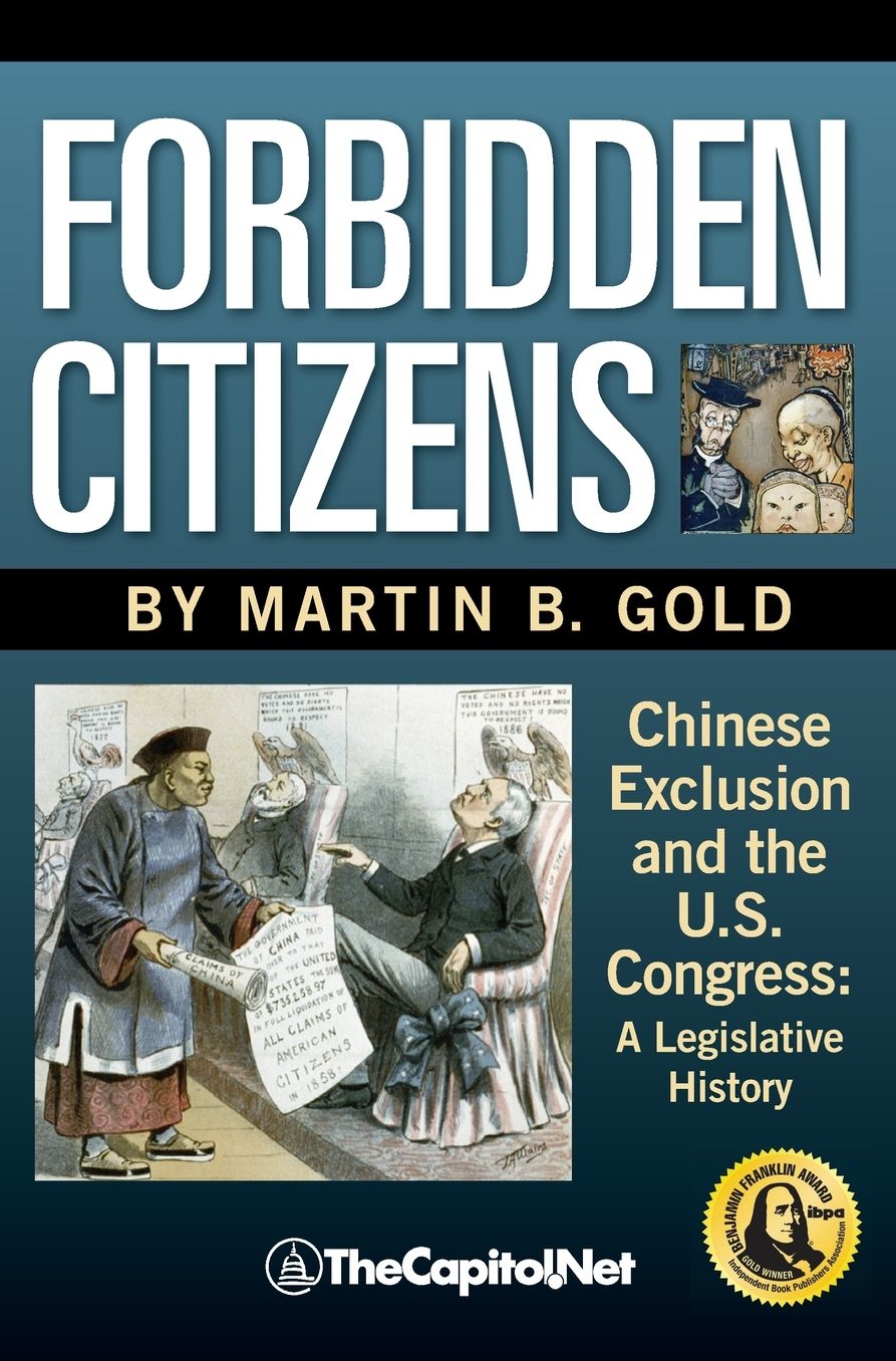 Forbidden Citizens: A Legislative History: Chinese Exclusion and the U. S. Congress
