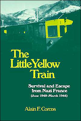 The Little Yellow Train: Survival and Escape from Nazi France (June 1940-March 1944)