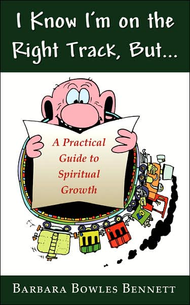 I Know I'm on the Right Track, But...: A Practical Guide to Spiritual Growth