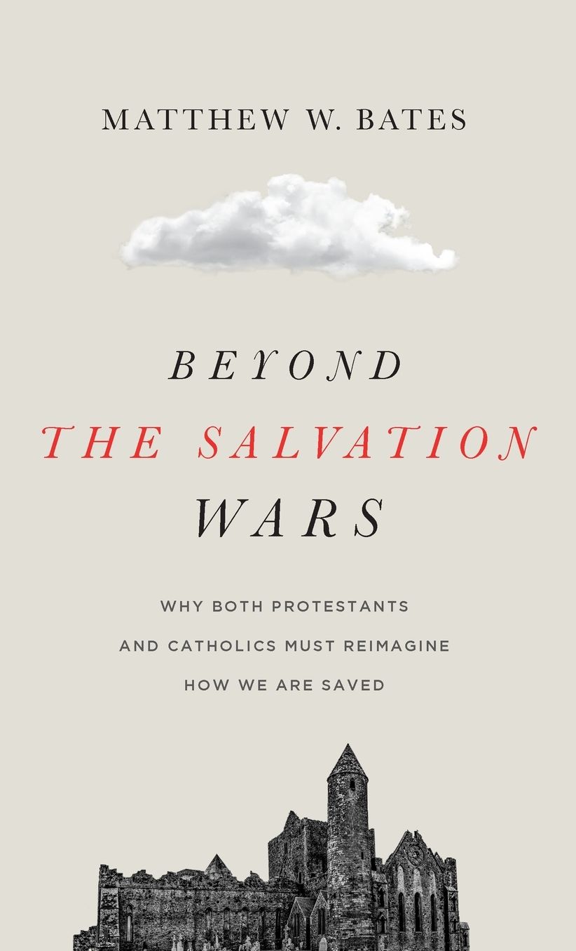 Beyond the Salvation Wars: Why Both Protestants and Catholics Must Reimagine How We Are Saved