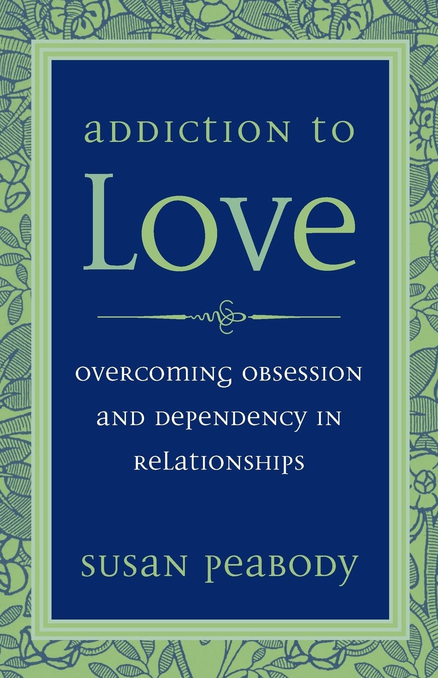 Addiction to Love: Overcoming Obsession and Dependency