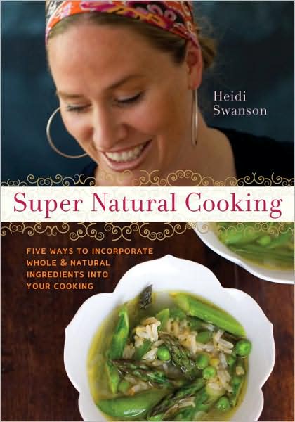 Super Natural Cooking: Five Delicious Ways to Incorporate Whole & Natural Ingredients into Your Cooking