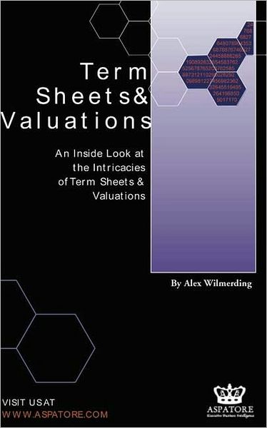 Term Sheets and Valuations: A Line by Line Look at the Intricacies of Term Sheets and Valuations