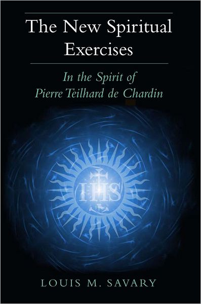 New Spiritual Exercises, The: In the Spirit of Pierre Teilhard de Chardin