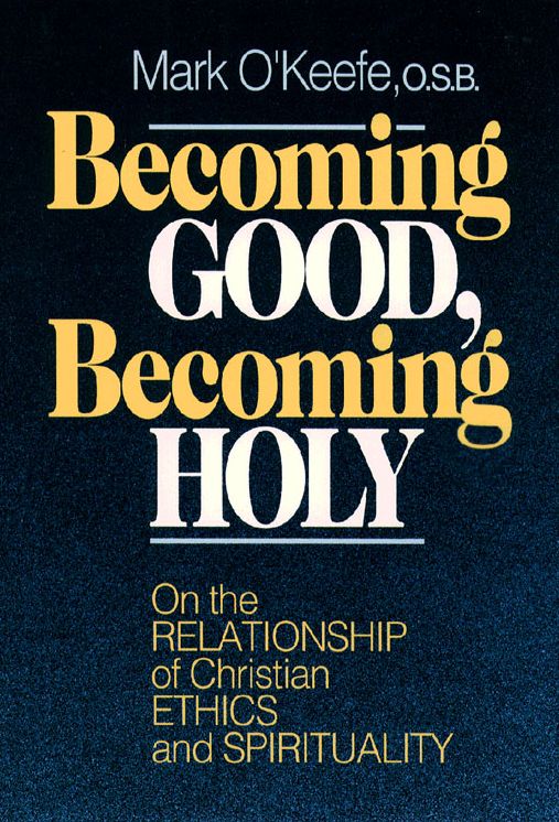 Becoming Good, Becoming Holy: On the Relationship of Christian Ethics and Spirituality