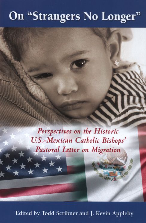 On ''Strangers No Longer'': Perspectives on the Historic U.S.-Mexican Catholic Bishops' Pastoral Letter on Migration