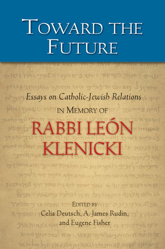 Toward the Future: Essays on Catholic-Jewish Relations in Memory of Rabbi León Klenicki