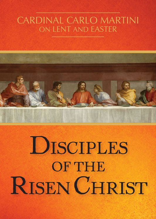 Disciple of the Risen Christ: Cardinal Carlo Martini on Lent and Easter