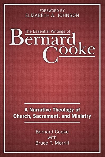 Essential Writings of Bernard Cooke, The: A Narrative Theology of Church, Sacament, and Ministry