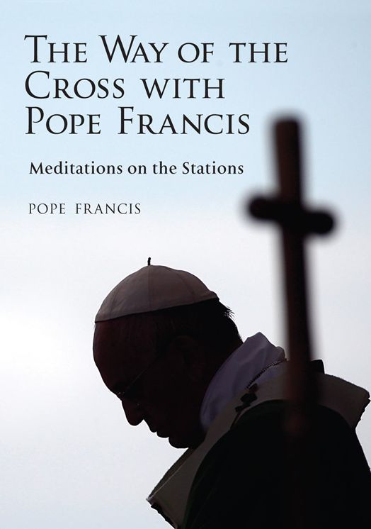 Way of the Cross with Pope Francis, The: Meditations on the Stations