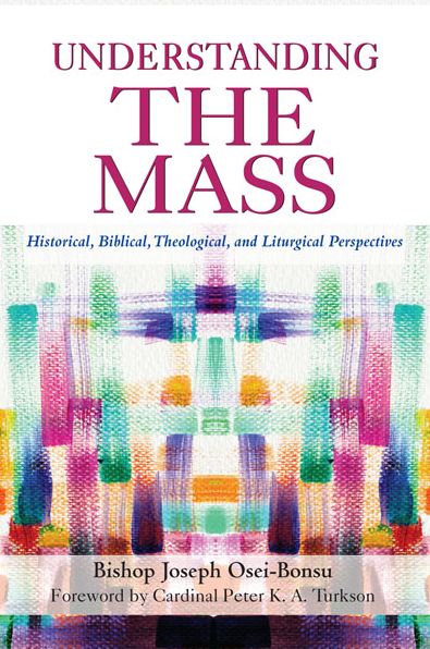 Understanding the Mass: Historical, Biblical, Theological, and Liturgical Perspectives