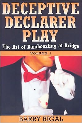 Deceptive Declarer Play: The Art of Bamboozling at Bridge Volume 1