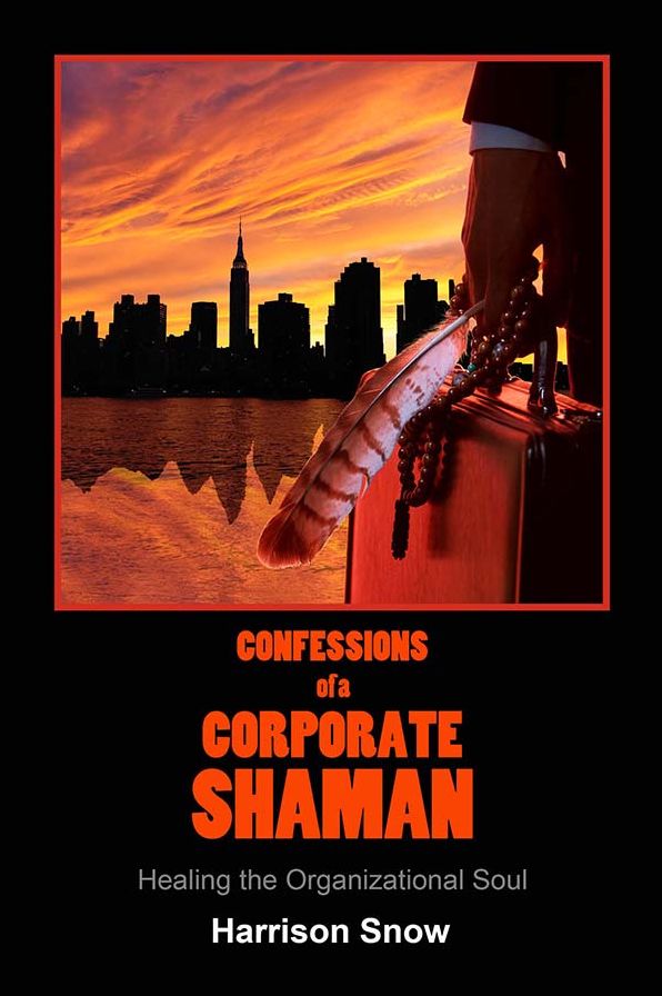 CONFESSIONS OF A CORPORATE SHAMAN: Healing the Organizational Soul