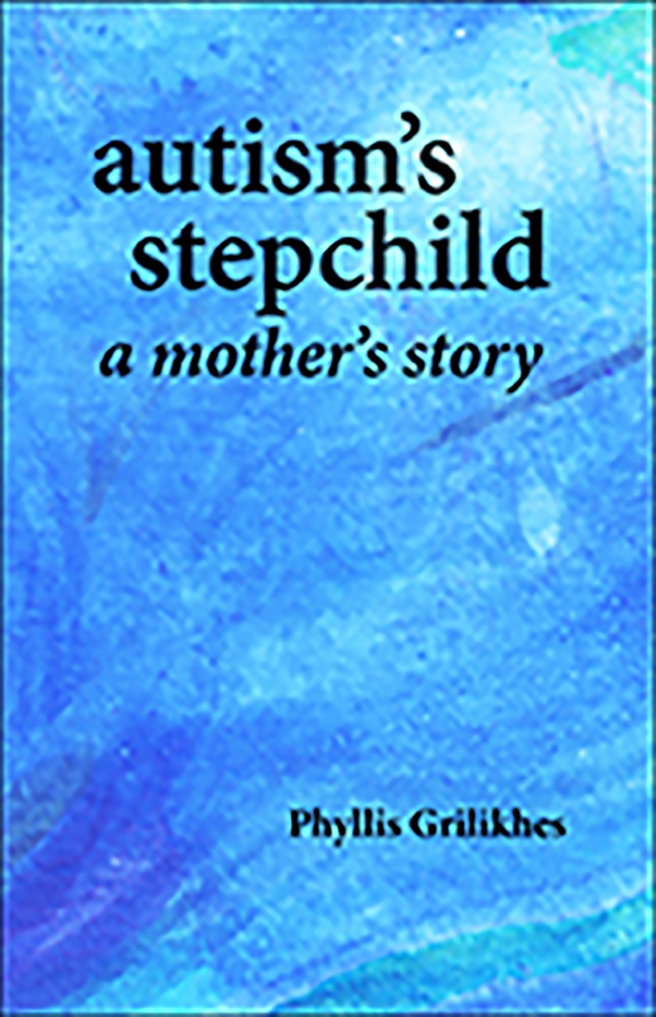AUTISM'S STEPCHILD: A Mother's Story
