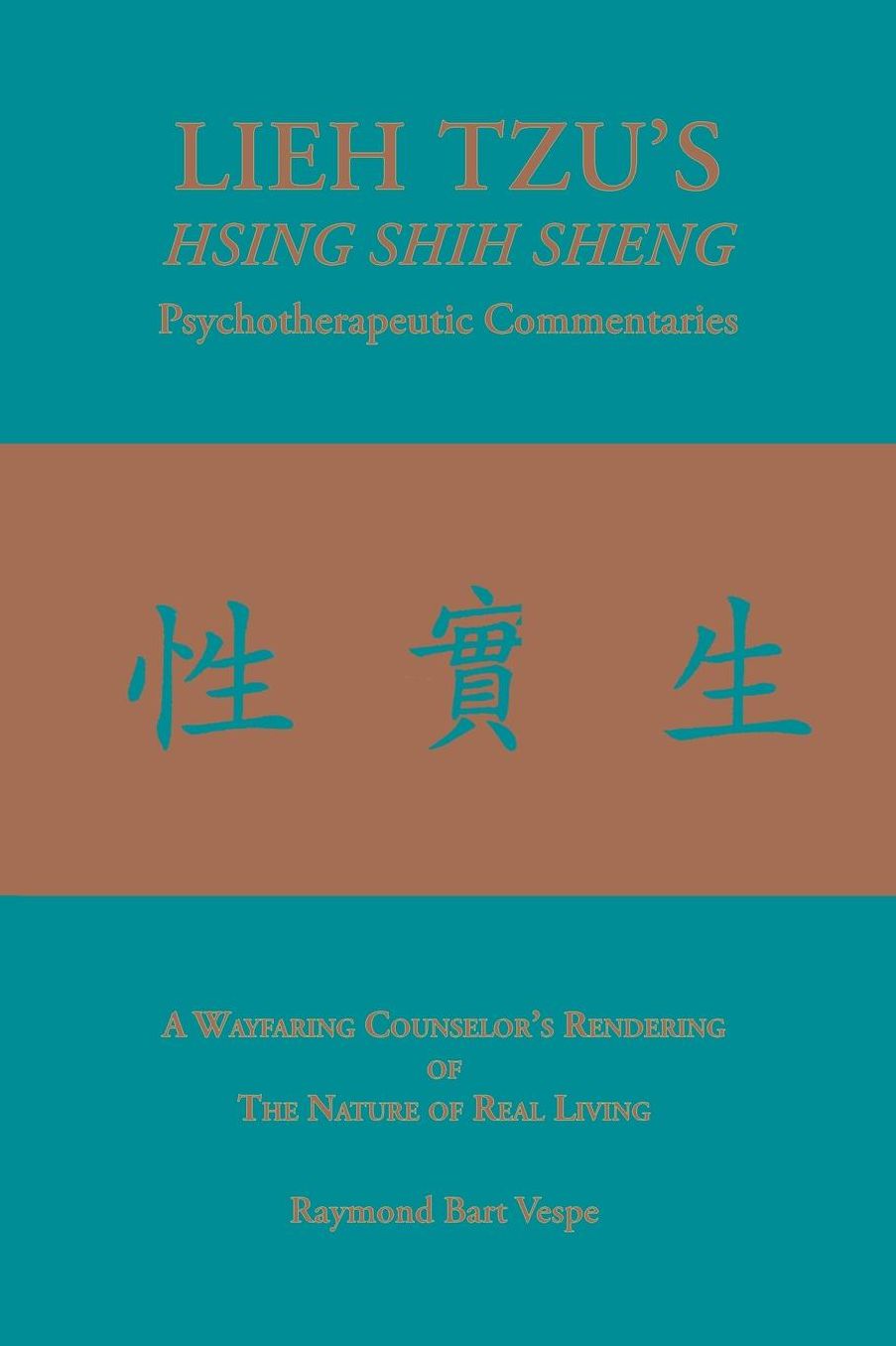 LIEH TZU'S HSING SHIH SHENG Psychotherapeutic Commentaries: A Wayfaring Counselor's Rendering of The Nature of Real Living