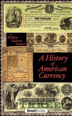 History of American Currency: With Chapters on the English Bank Restriction and Austrian Paper Money