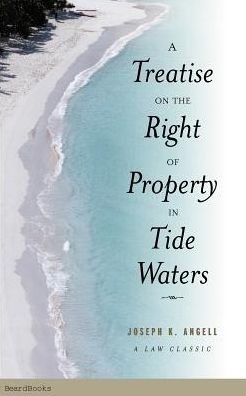 A Treatise on the Right of Property in Tide Waters: And in the Soil and Shores Thereof to Which Is Added an Appendix, Containing the Principal Adjudge