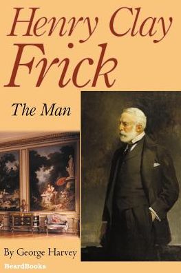 Henry Clay Frick: The Man
