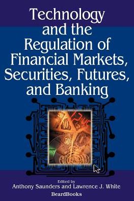 Technology And The Regulation Of Financial Markets, Securities, Futures, And Banking