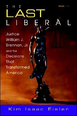 The Last Liberal: Justice William J. Brennan, Jr. and the Decisions That Transformed America