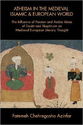 Atheism in the Medieval Islamic and European World: The Influence of Persian and Arabic Ideas of Doubt and Skepticism on Medieval European Literary Thought