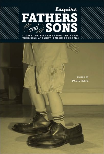 Fathers and Sons: 11 Great Writers Talk about Their Dads, Their Boys, and What It Means to Be a Man
