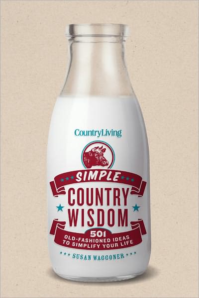 Country Living Simple Country Wisdom: 501 Old-Fashioned Ideas to Simplify Your Life