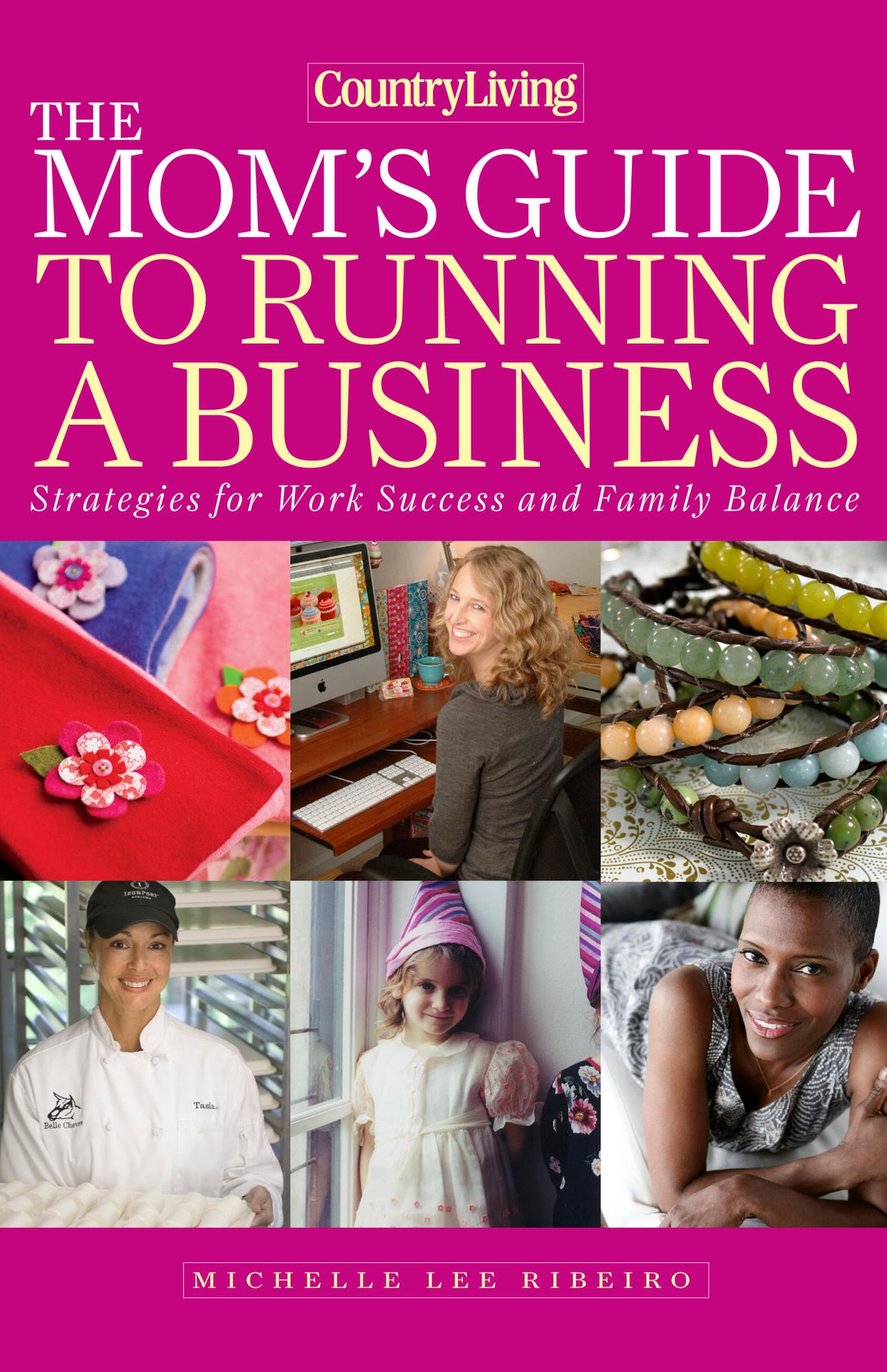 Country Living The Mom's Guide to Running a Business: Strategies for Work Success and Family Balance