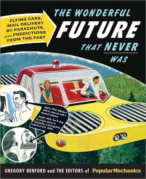 Popular Mechanics The Wonderful Future that Never Was: Flying Cars, Mail Delivery by Parachute, and Other Predictions from the Past