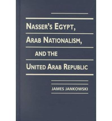 Nasser's Egypt, Arab Nationalism and the United Arab Republic