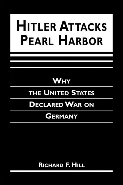 Hitler Attacks Pearl Harbor: Why the United States Delcared War on Germany