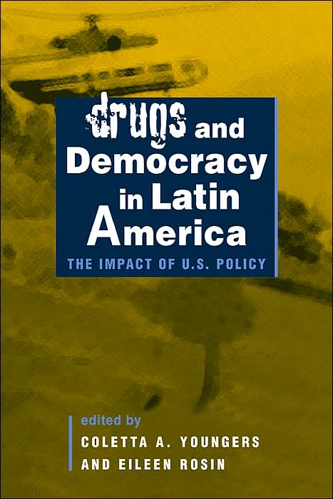 Drugs and Democracy in Latin America: The Impact of U. S. Policy