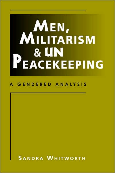 Men, Militarism, and UN Peacekeeping: A Gendered Analysis