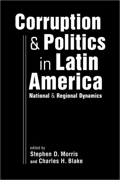 Corruption and Politics in Latin America: National and Regional Dynamics