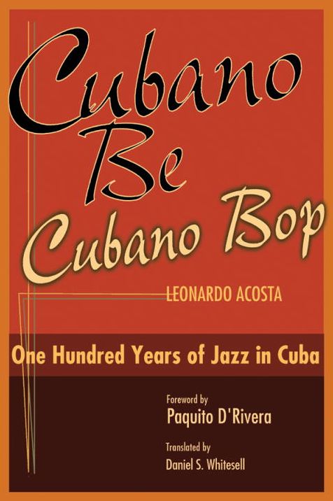 Cubano Be, Cubano Bop: One Hundred Years of Jazz in Cuba